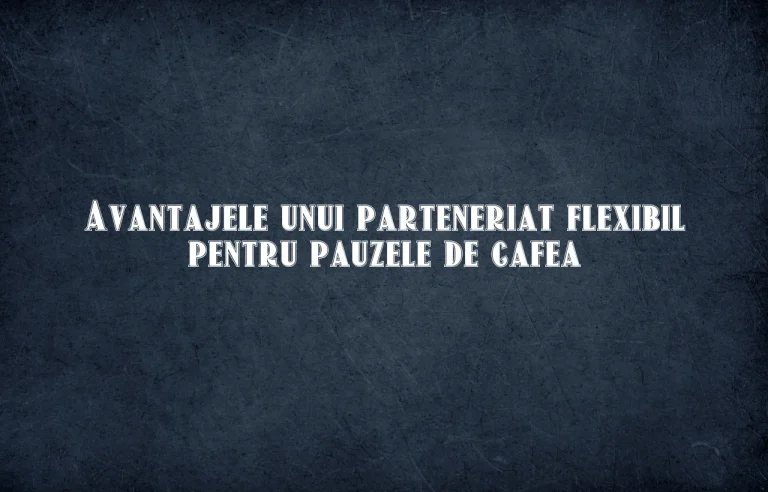 Avantajele unui parteneriat flexibil pentru pauzele de cafea