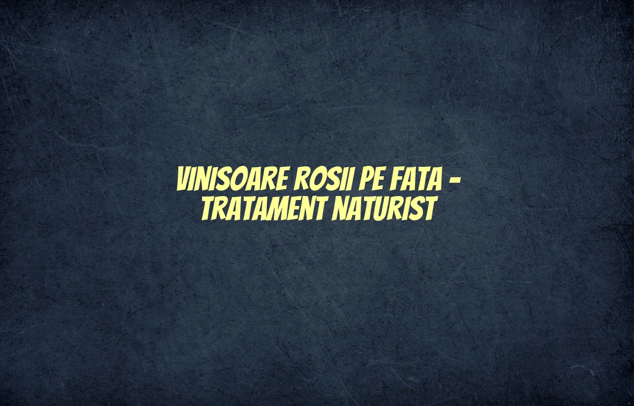 vinisoare rosii pe fata tratament naturist
