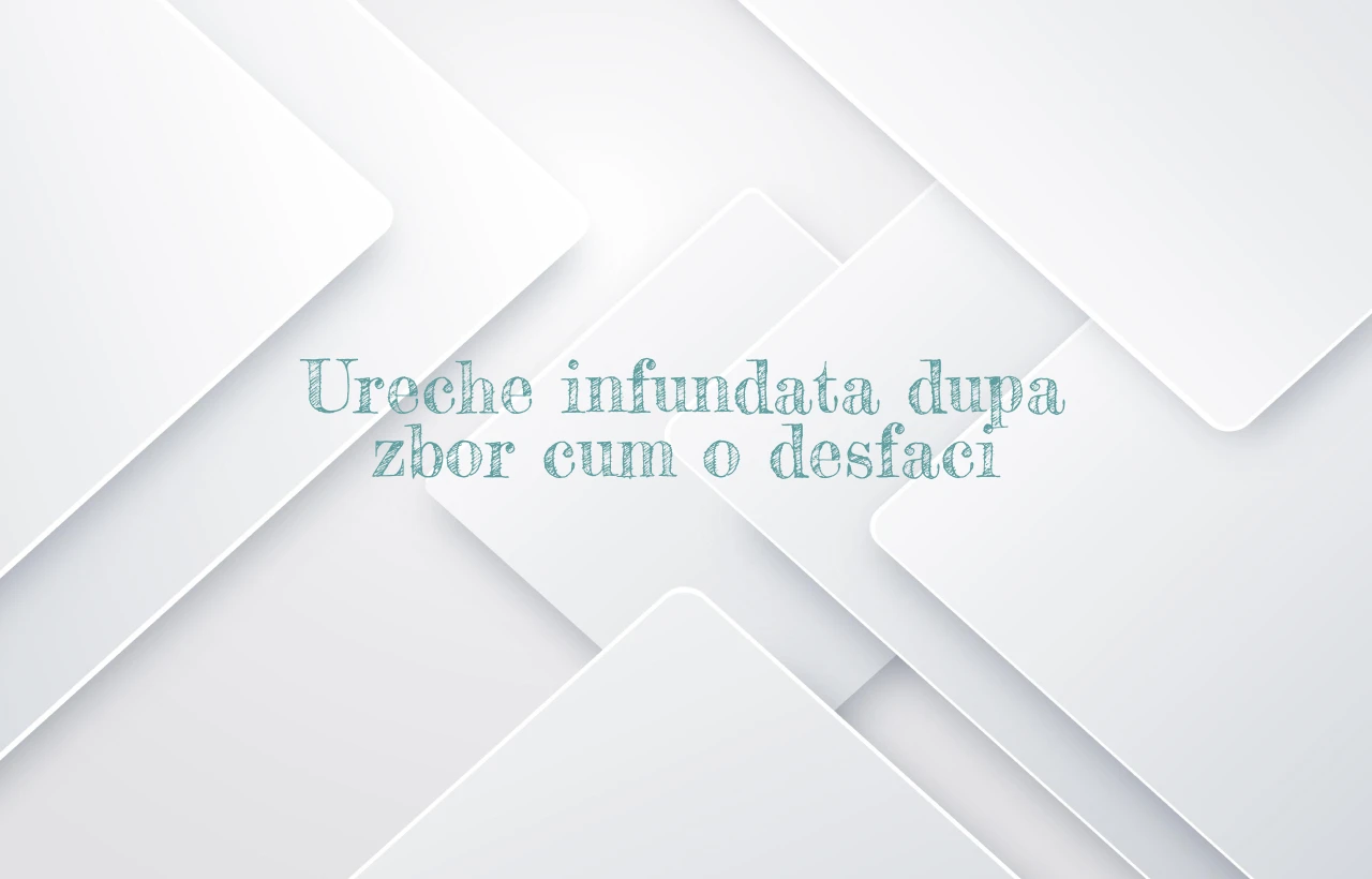 ureche infundata dupa zbor