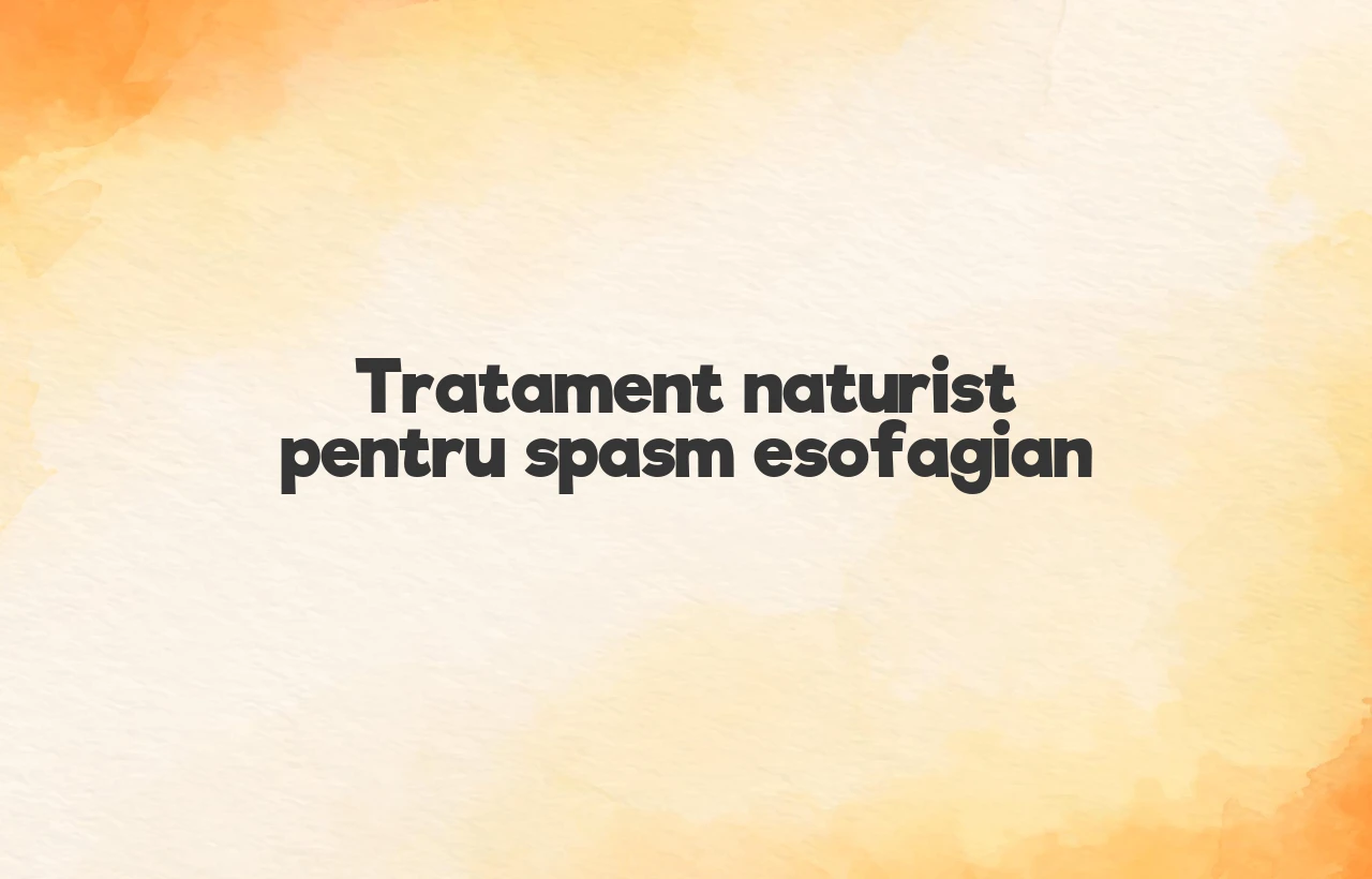 tratament naturist pentru spasm esofagian
