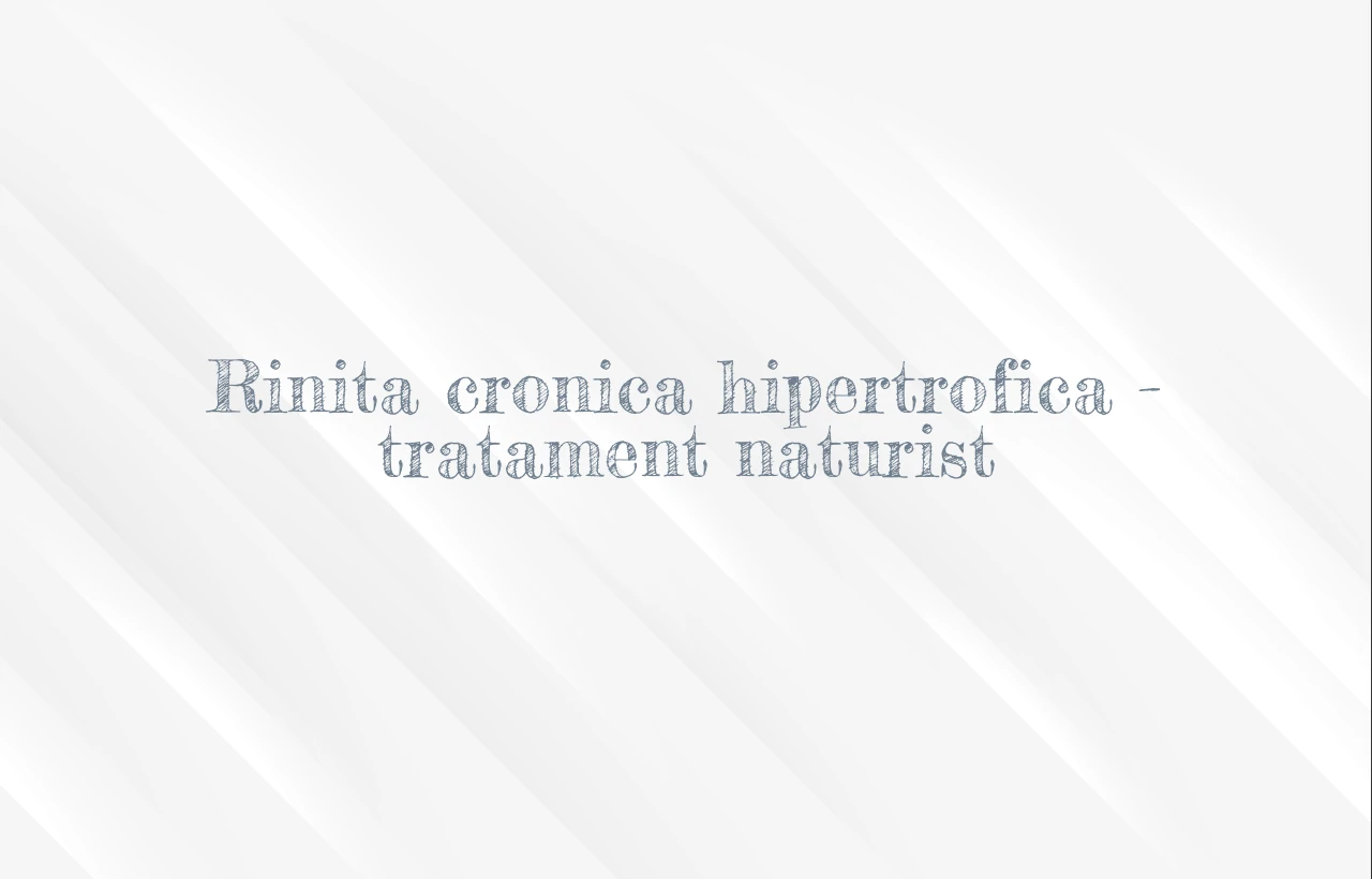 rinita cronica hipertrofica tratament naturist
