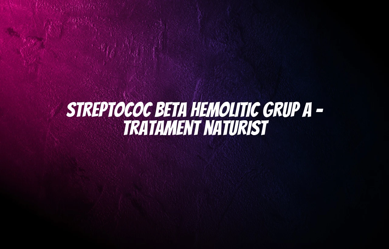 tratament naturist streptococ beta hemolitic grup a