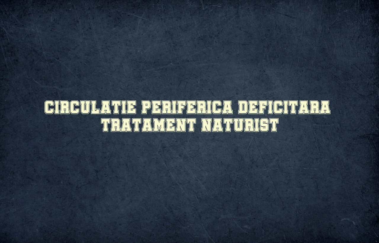 circulatie periferica deficitara tratament naturist
