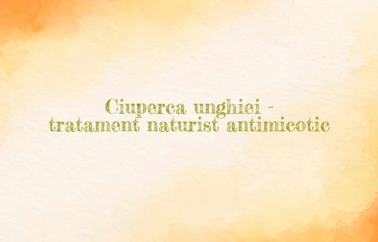ciuperca unghiei tratament naturist