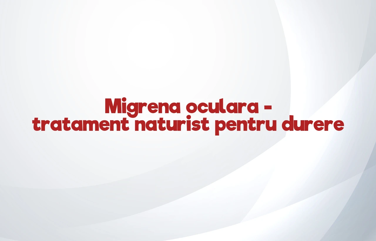 tratament naturist migrena oculara