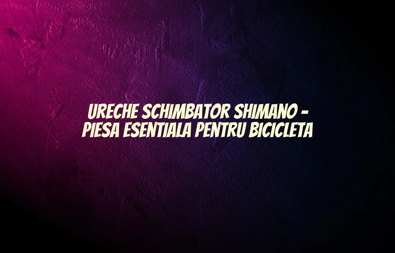 ureche schimbator shimano