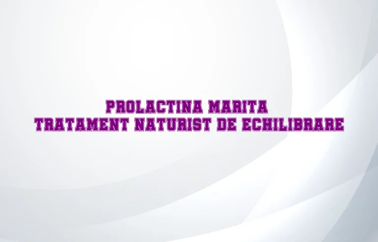 prolactina marita tratament naturist