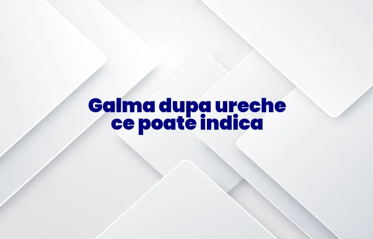 galma dupa ureche