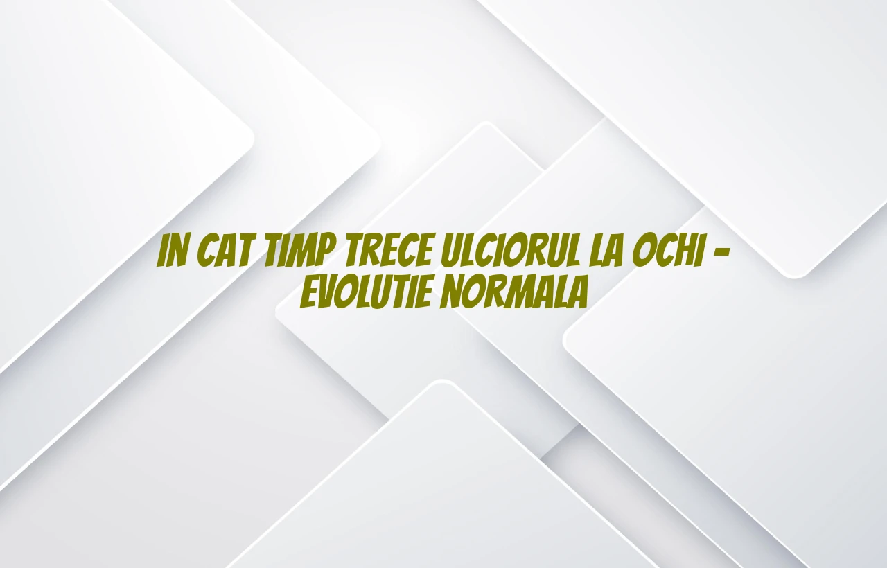 in cat timp trece ulciorul la ochi
