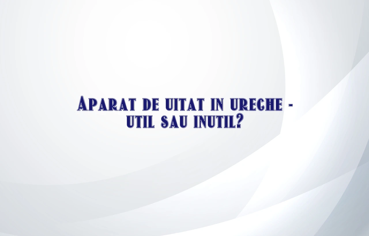 aparat de uitat in ureche