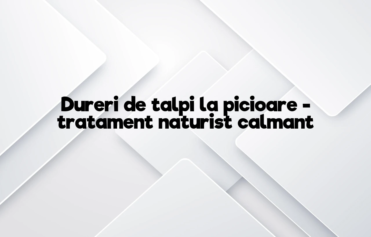 dureri de talpi la picioare tratament naturist