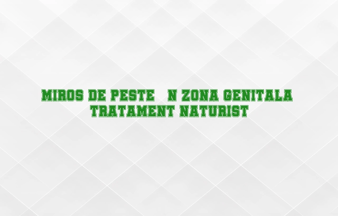 miros de peste in zona genitala tratament naturist