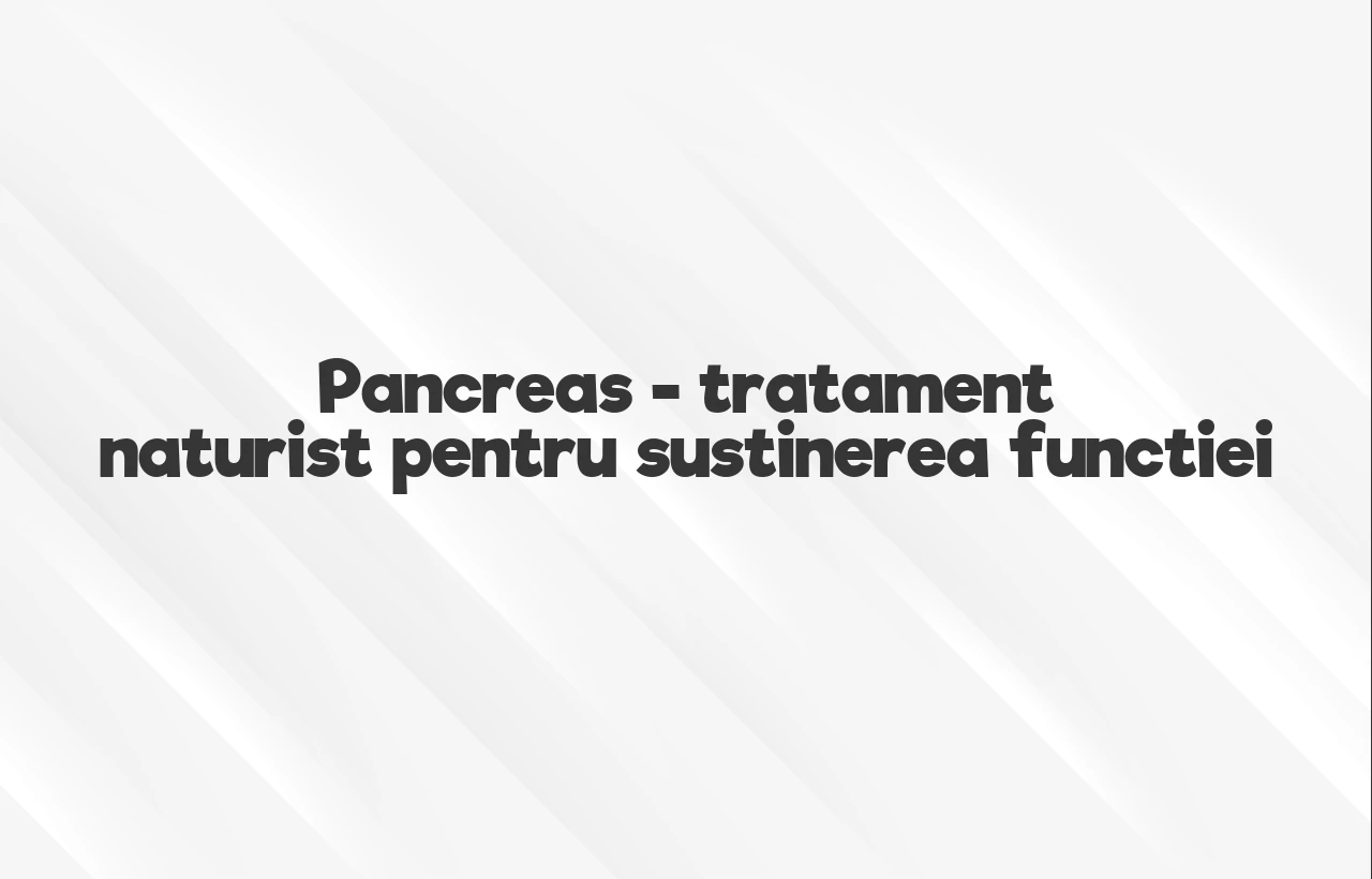 tratament pancreas naturist