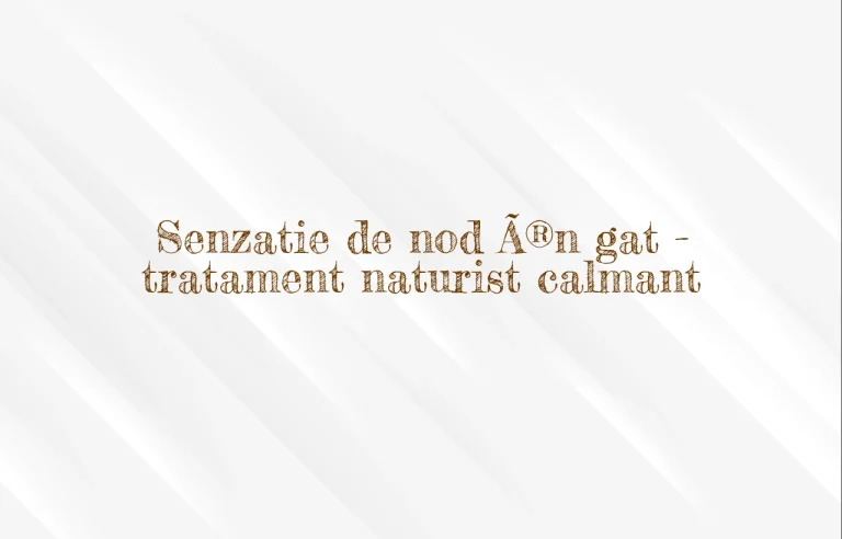 senzatie de nod in gat tratament naturist