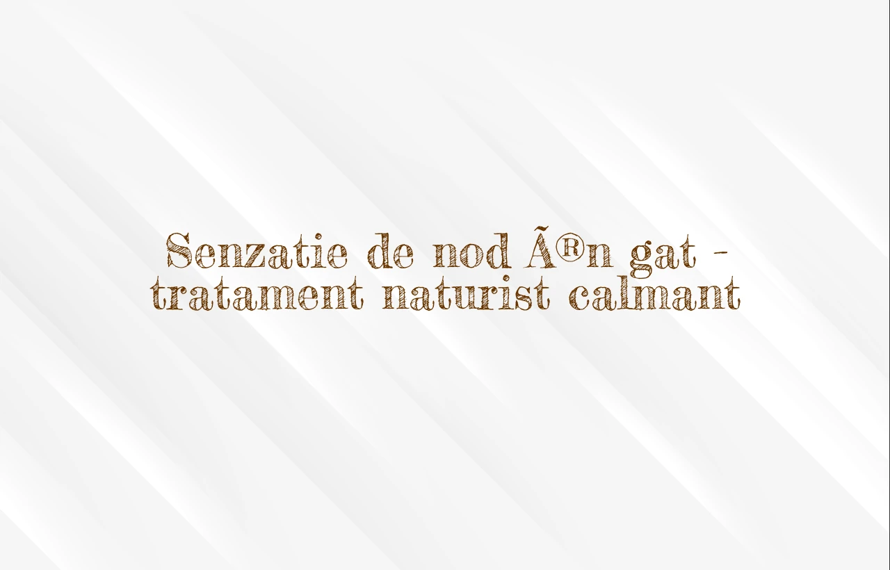 senzatie de nod in gat tratament naturist