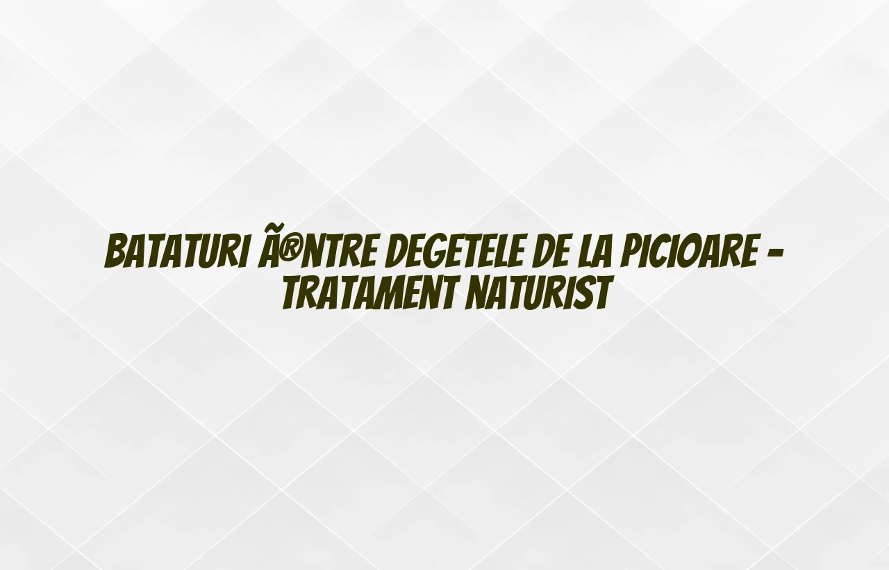 bataturi intre degetele de la picioare tratament naturist