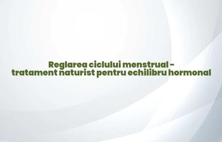 reglarea ciclului menstrual tratament naturist