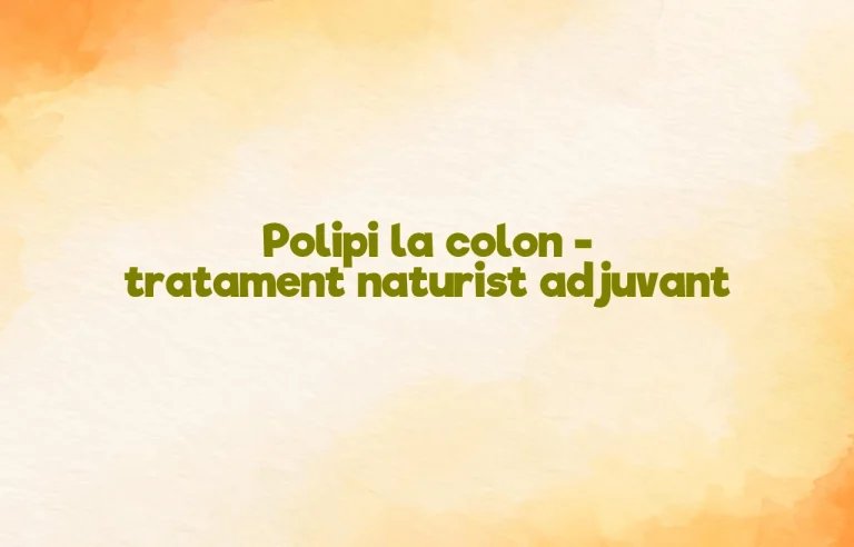 polipi colon tratament naturist