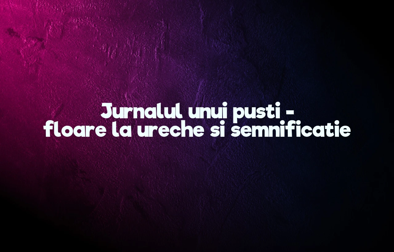 jurnalul unui pusti floare la ureche