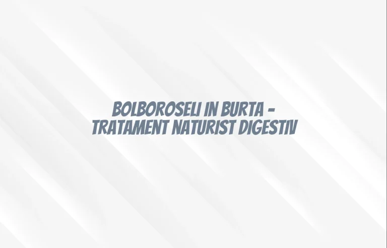 bolboroseli in burta tratament naturist