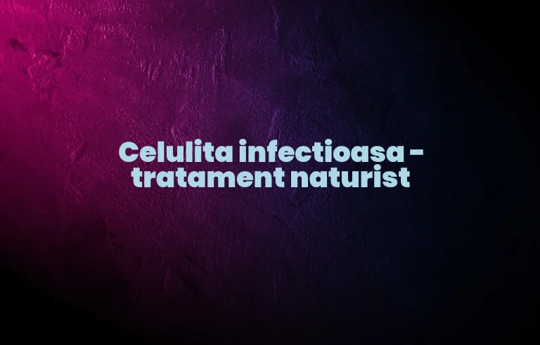 celulita infectioasa tratament naturist