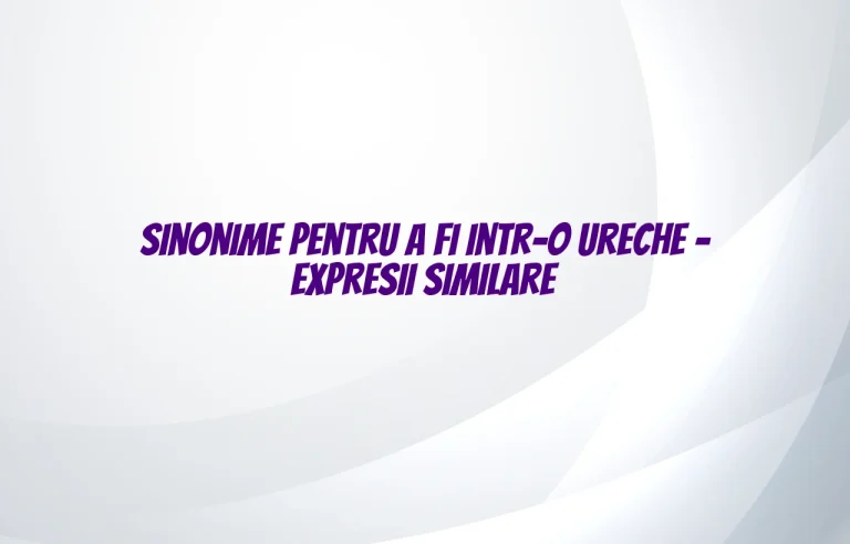 sinonim a fi intr-o ureche