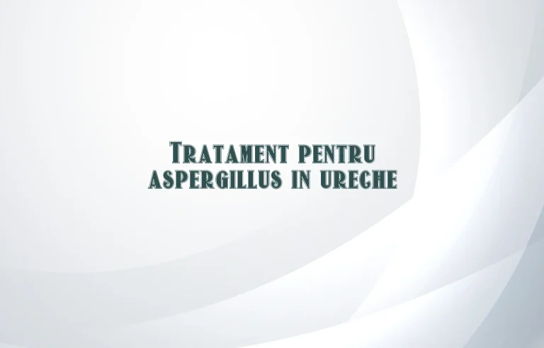 tratament aspergillus ureche