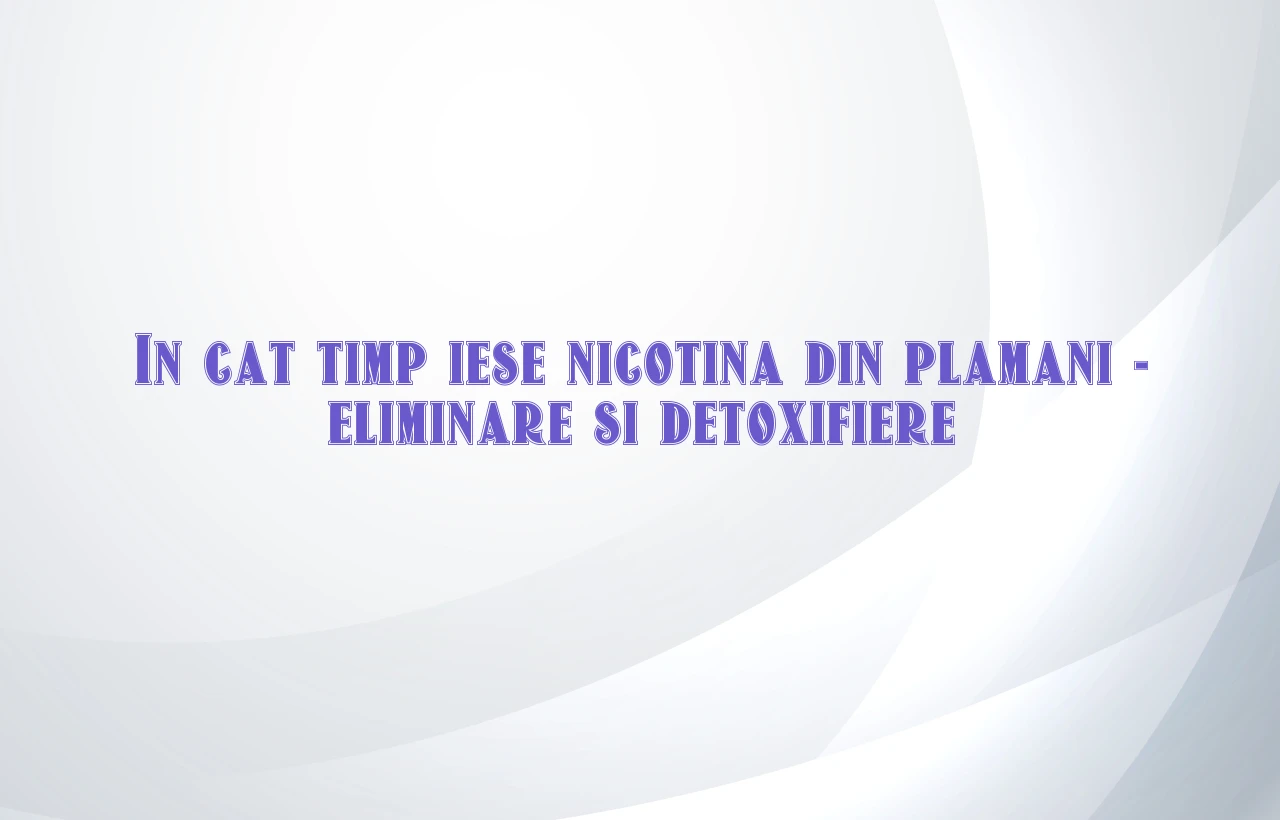 in cat timp iese nicotina din plamani