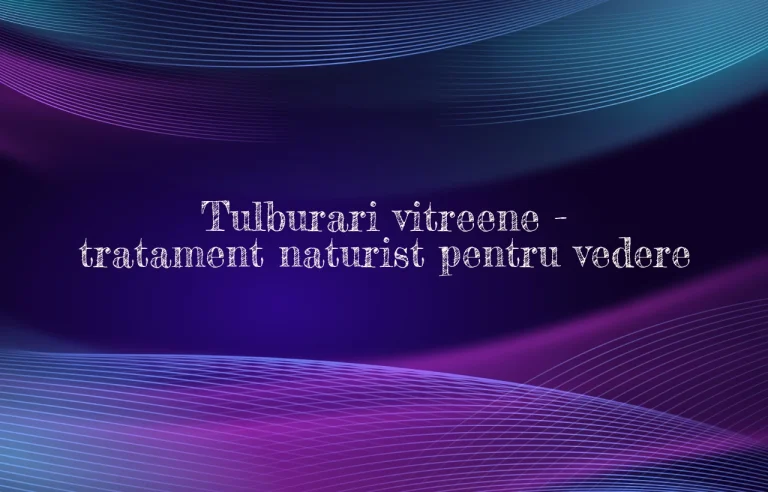 tulburari vitreene tratament naturist