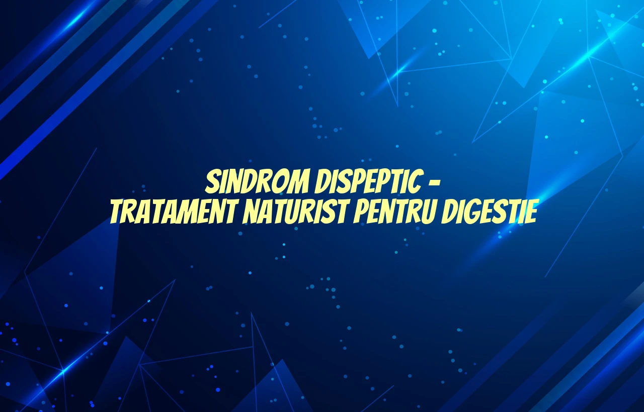 sindrom dispeptic tratament naturist