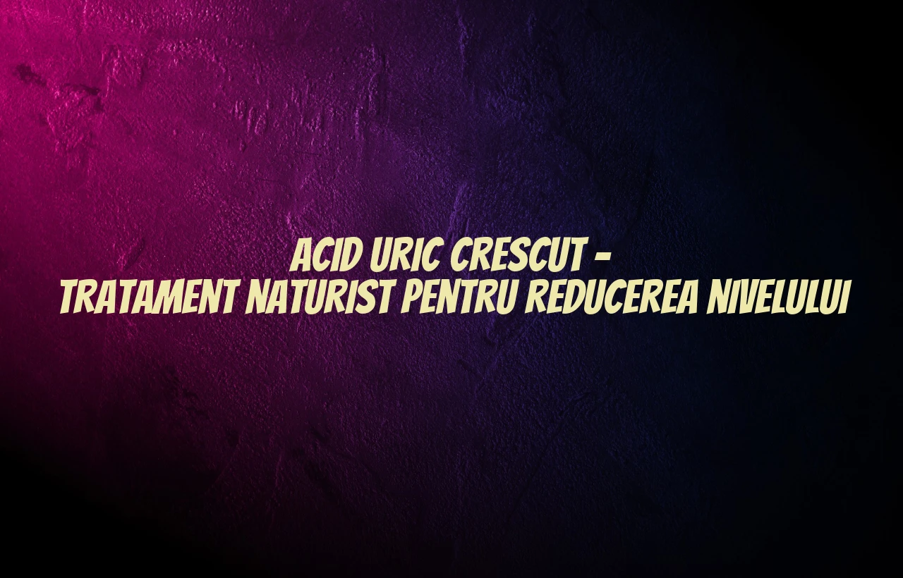 acid uric crescut tratament naturist