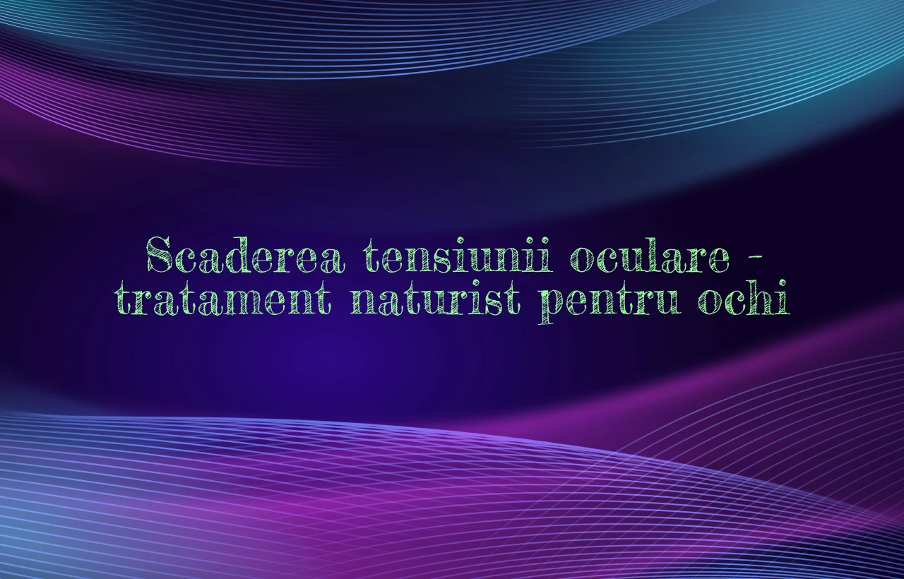 tratament naturist scadere tensiune oculara