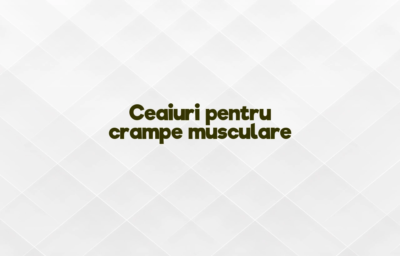ceaiuri pentru crampe musculare