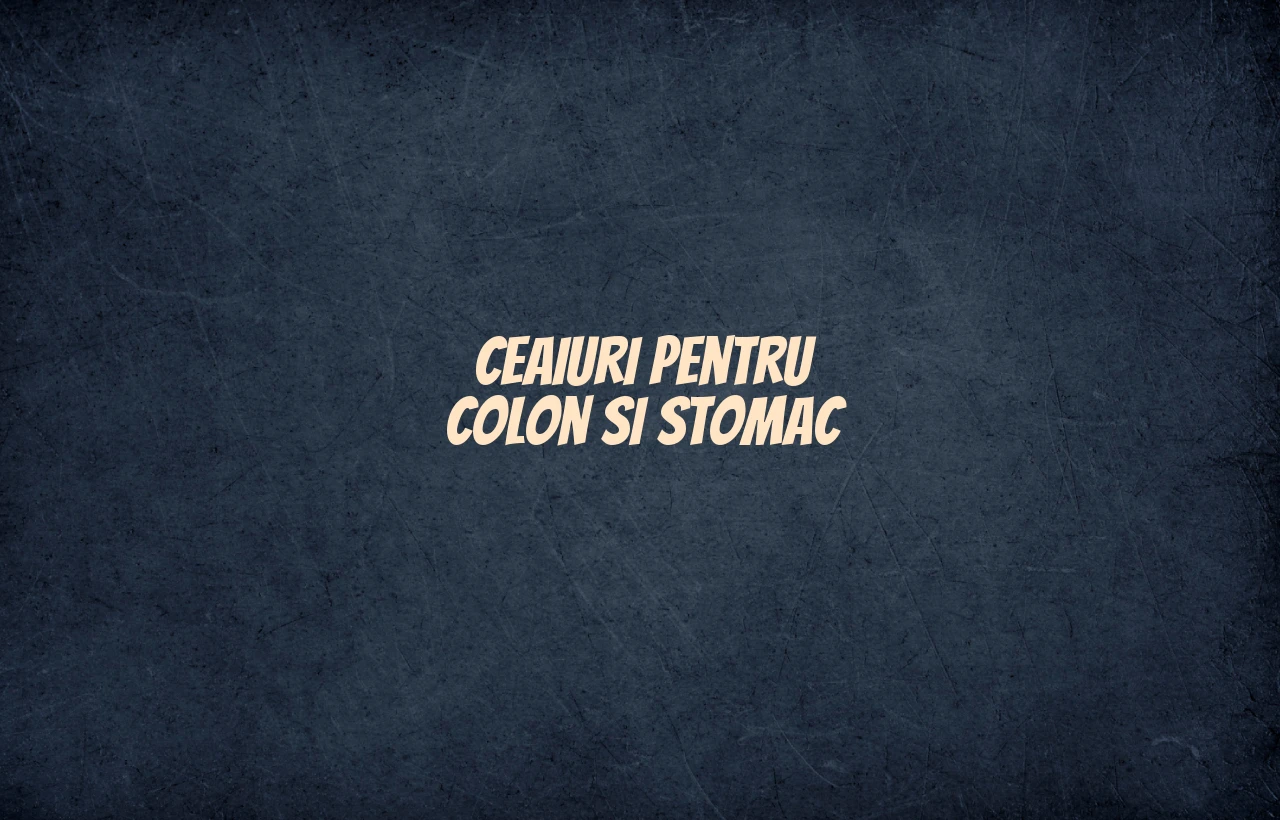 ceaiuri pentru colon si stomac
