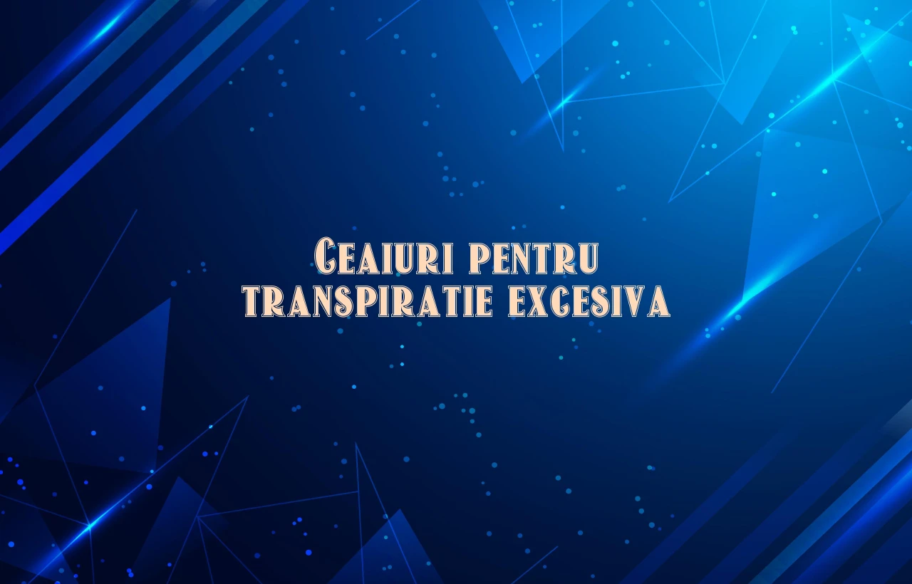 ceaiuri pentru transpiratie excesiva