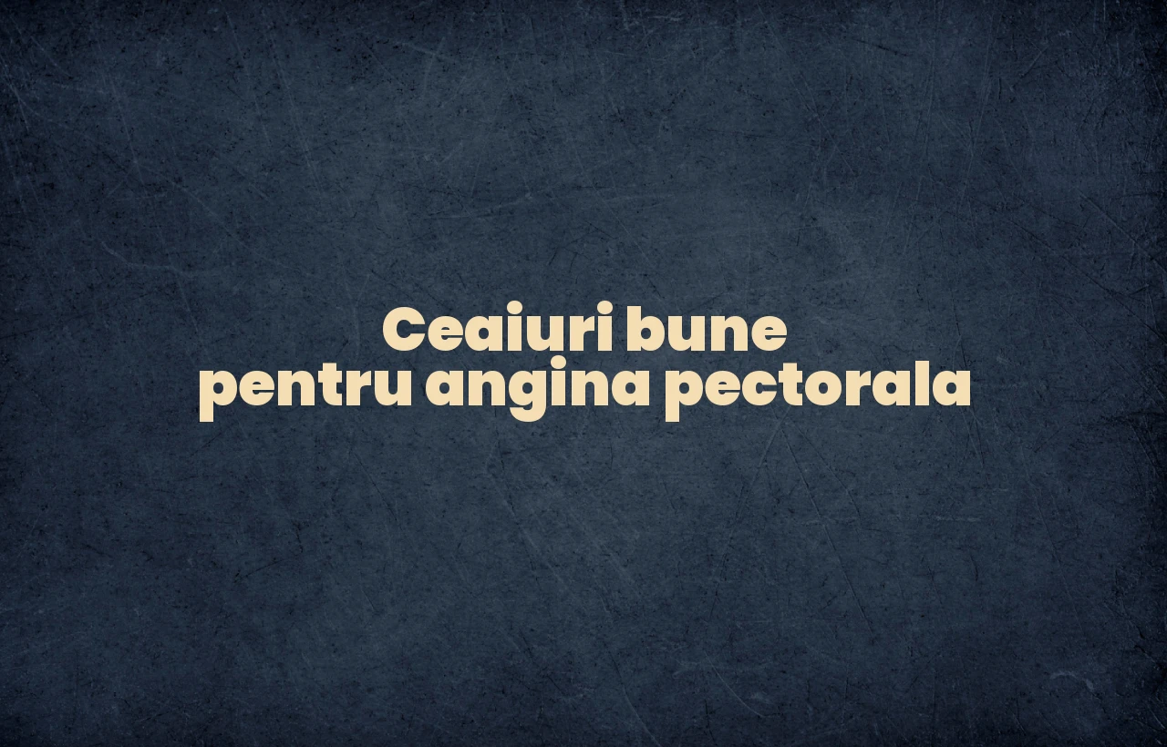 ceaiuri bune pentru angina pectorala