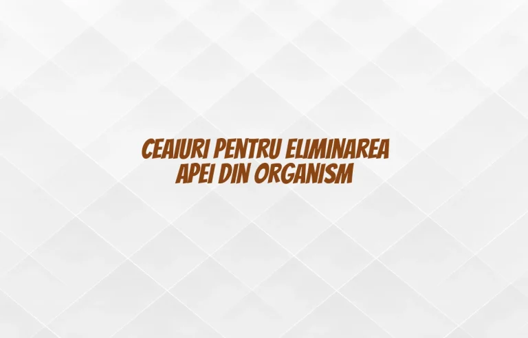 ceaiuri pentru eliminarea apei din organism