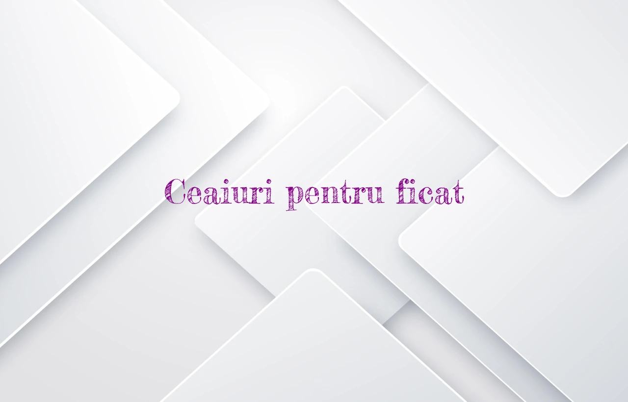 ceaiuri pentru ficat
