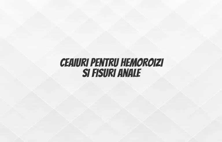 ceaiuri pentru hemoroizi si fisuri anale