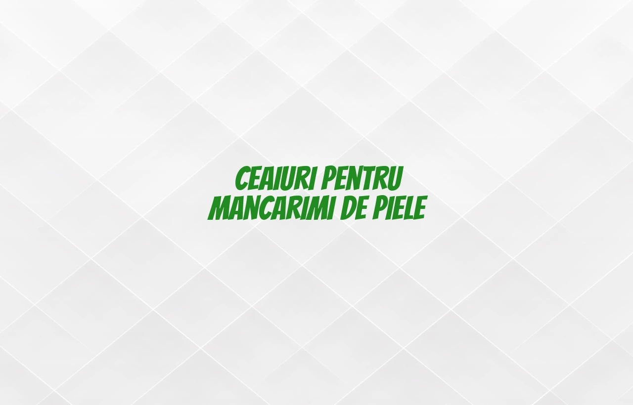 ceaiuri pentru mancarimi de piele